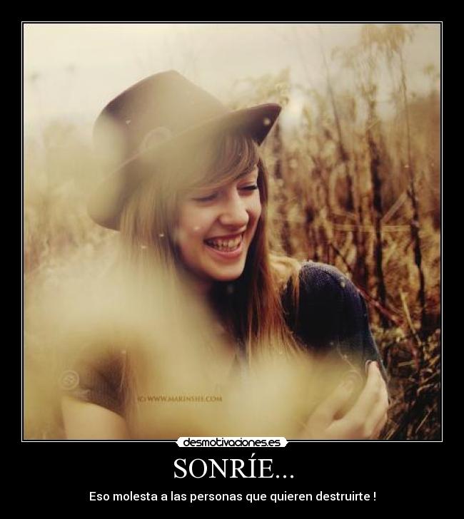 SONRÍE... - Eso molesta a las personas que quieren destruirte !