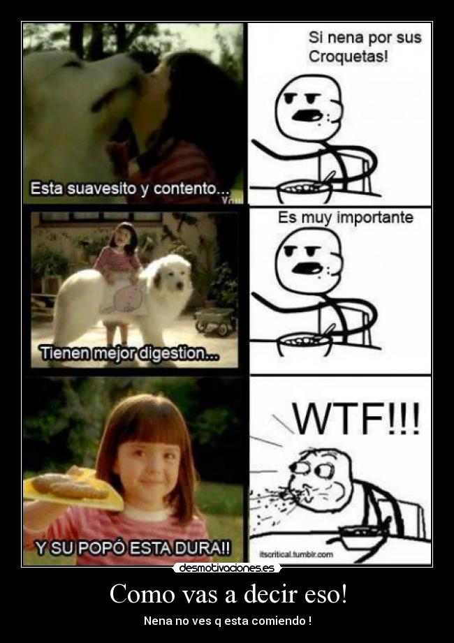 Como vas a decir eso! - Nena no ves q esta comiendo !