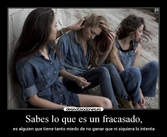 Sabes lo que es un fracasado, - 