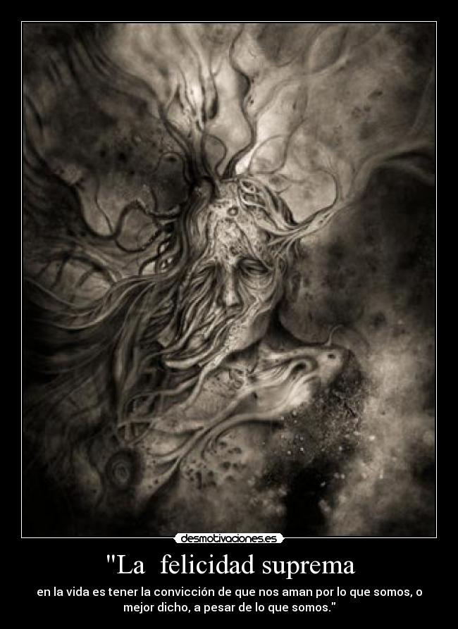 La felicidad suprema - en la vida es tener la convicción de que nos aman por lo que somos, o
mejor dicho, a pesar de lo que somos.
