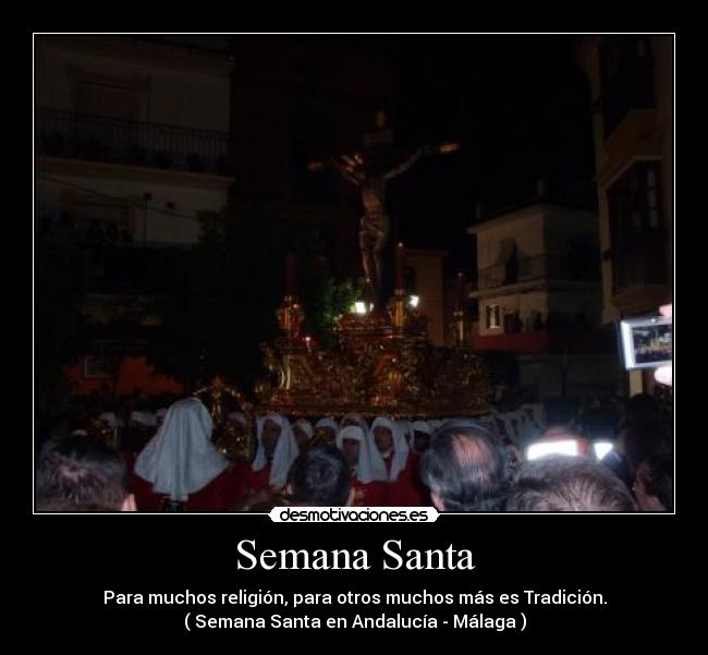 Semana Santa - Para muchos religión, para otros muchos más es Tradición.
( Semana Santa en Andalucía - Málaga )