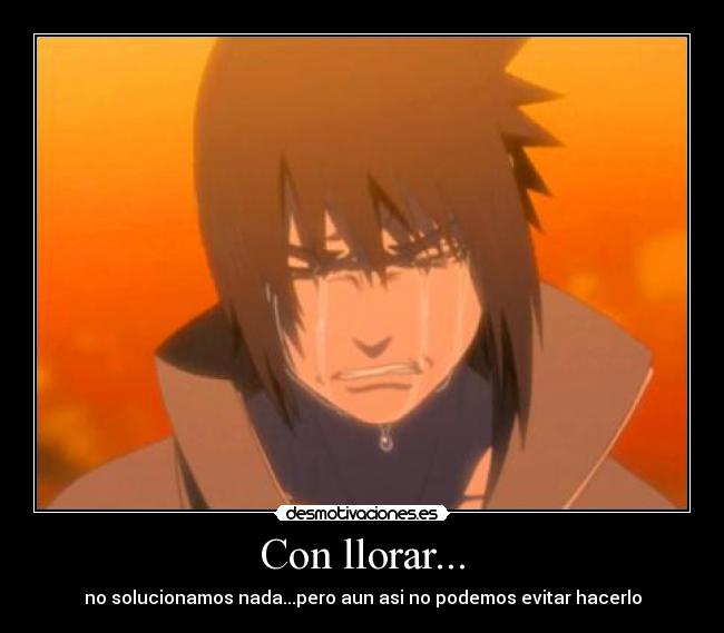 Con llorar... -