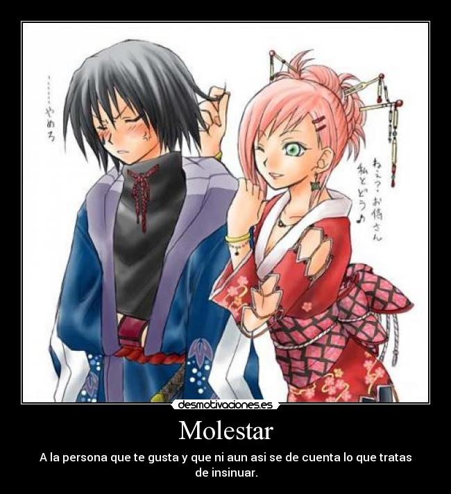 Molestar - A la persona que te gusta y que ni aun asi se de cuenta lo que tratas de insinuar.