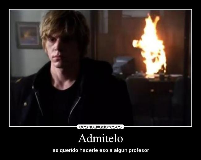 Admitelo - as querido hacerle eso a algun profesor