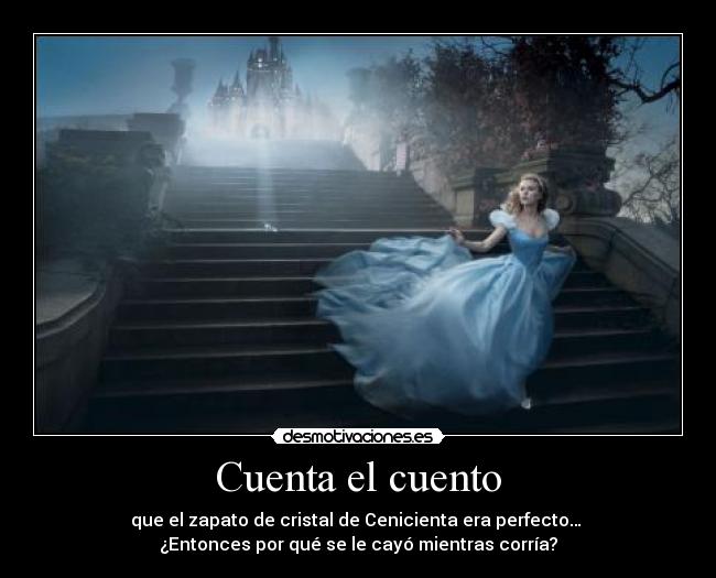 Cuenta el cuento - que el zapato de cristal de Cenicienta era perfecto…
¿Entonces por qué se le cayó mientras corría?