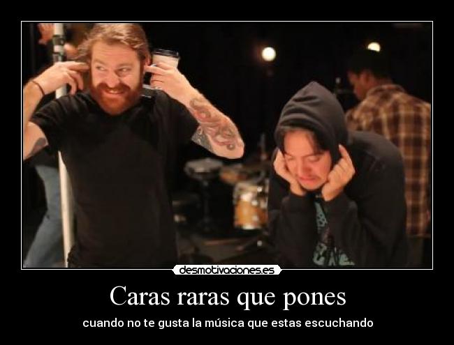 Caras raras que pones - cuando no te gusta la música que estas escuchando