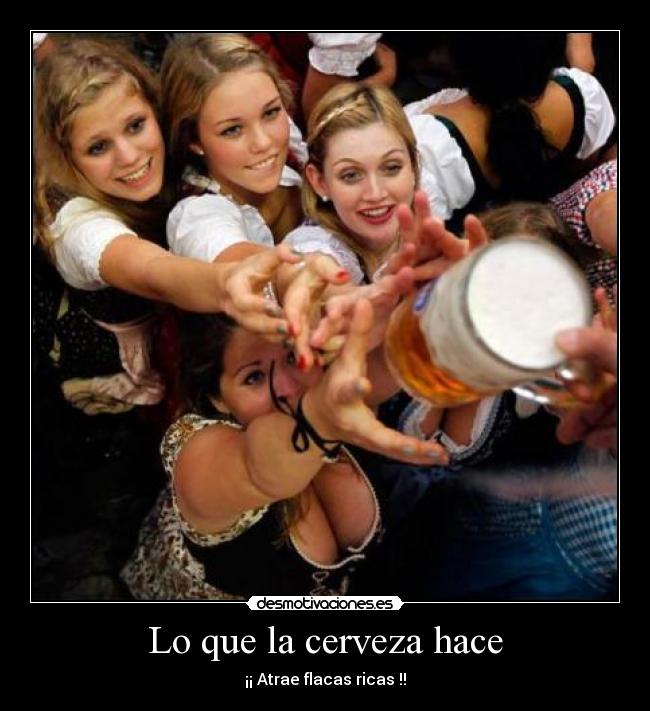 Lo que la cerveza hace - ¡¡ Atrae flacas ricas !!