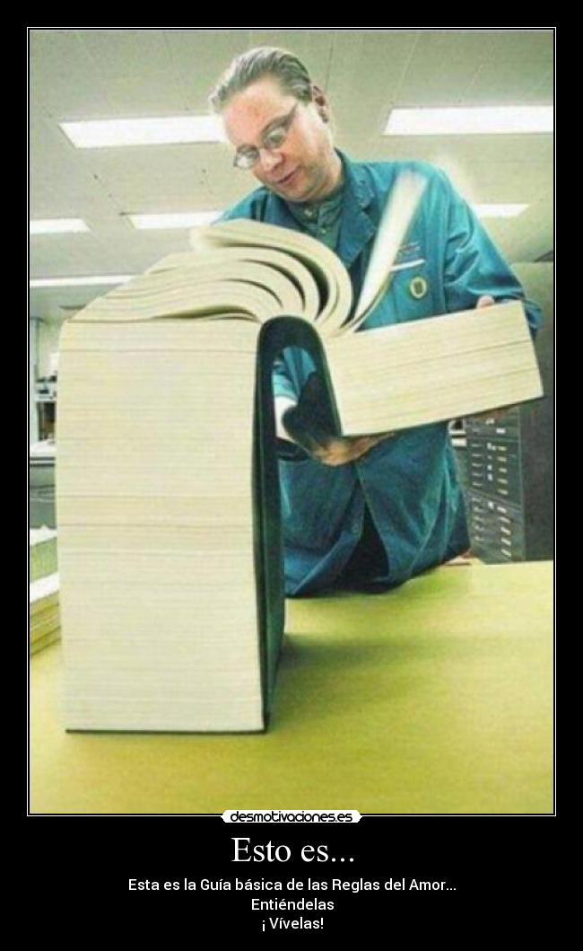 Esto es... - Esta es la Guía básica de las Reglas del Amor...
Entiéndelas
¡ Vívelas!