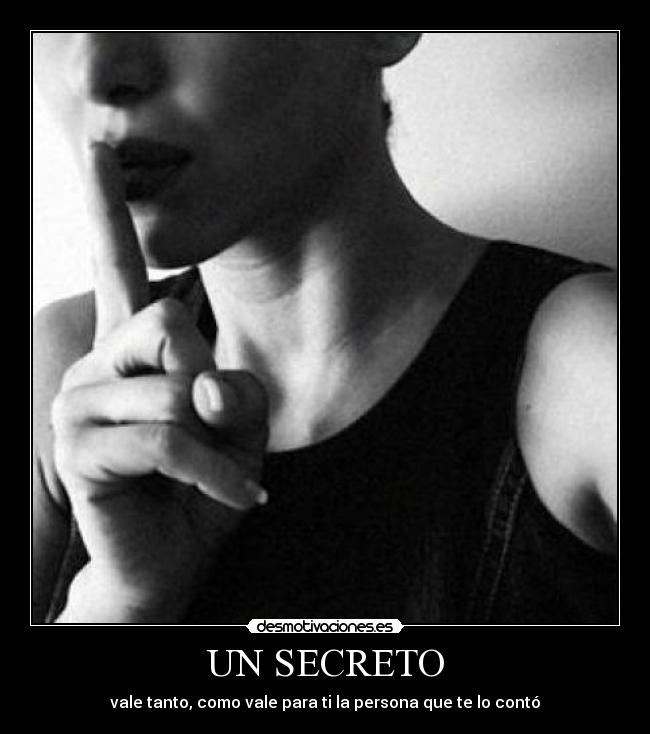 UN SECRETO - vale tanto, como vale para ti la persona que te lo contó