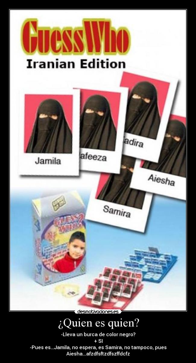 ¿Quien es quien? - -Lleva un burca de color negro?
+ SI
-Pues es...Jamila, no espera, es Samira, no tampoco, pues Aiesha...afzdfsftzdfszffdcfz