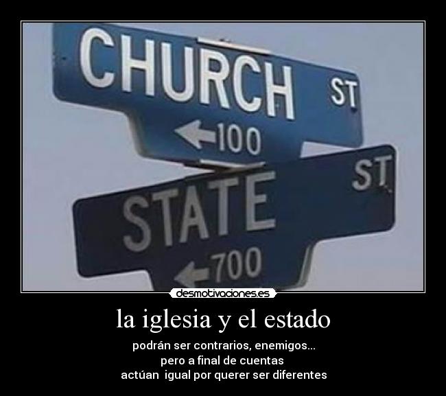 la iglesia y el estado - podrán ser contrarios, enemigos...
pero a final de cuentas
actúan igual por querer ser diferentes