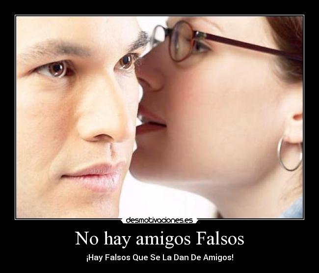 No hay amigos Falsos - ¡Hay Falsos Que Se La Dan De Amigos!