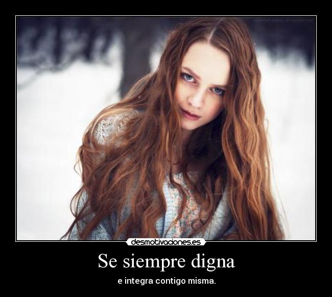 Se siempre digna - e integra contigo misma.