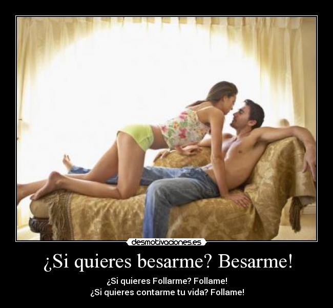 ¿Si quieres besarme? Besarme! -