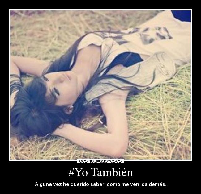 #Yo También - Alguna vez he querido saber  como me ven los demás.
