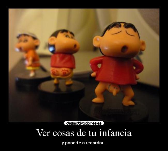 Ver cosas de tu infancia - y ponerte a recordar...