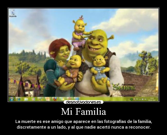 Mi Familia - La muerte es ese amigo que aparece en las fotografías de la familia,
discretamente a un lado, y al que nadie acertó nunca a reconocer.