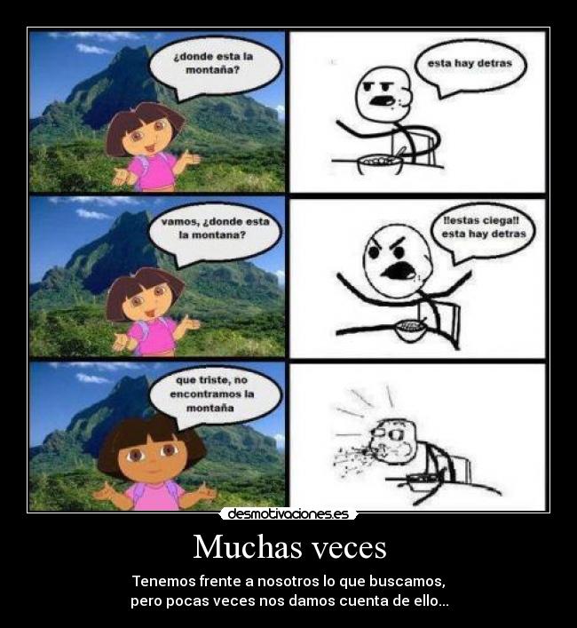 Muchas veces - Tenemos frente a nosotros lo que buscamos,
pero pocas veces nos damos cuenta de ello...