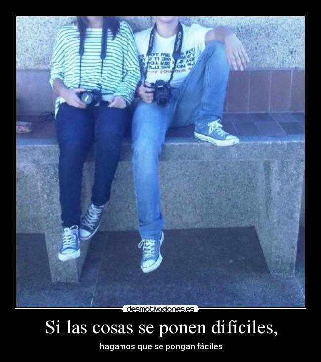 Si las cosas se ponen difíciles, -