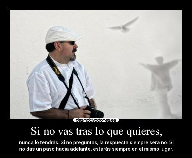 Si no vas tras lo que quieres, - 