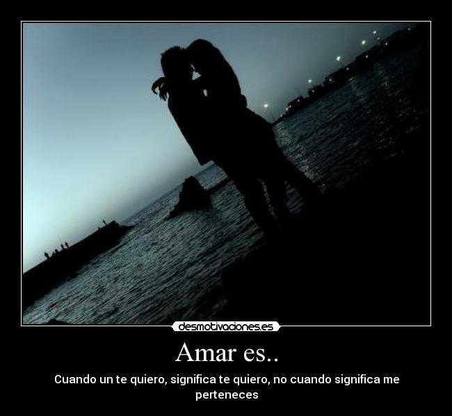 Amar es.. - Cuando un te quiero, significa te quiero, no cuando significa me perteneces