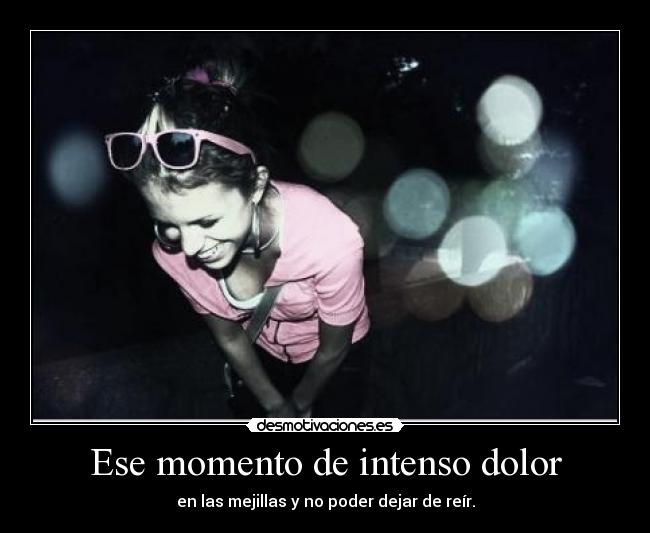 Ese momento de intenso dolor -