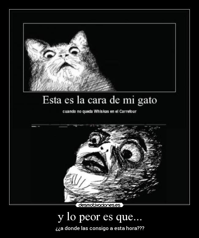 y lo peor es que... - ¿¿a donde las consigo a esta hora???