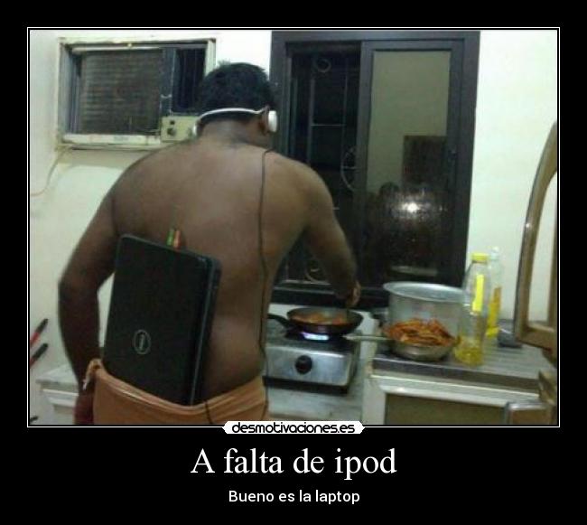 A falta de ipod - Bueno es la laptop
