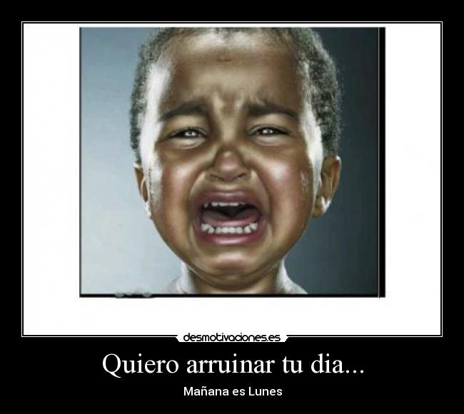 Quiero arruinar tu dia... -