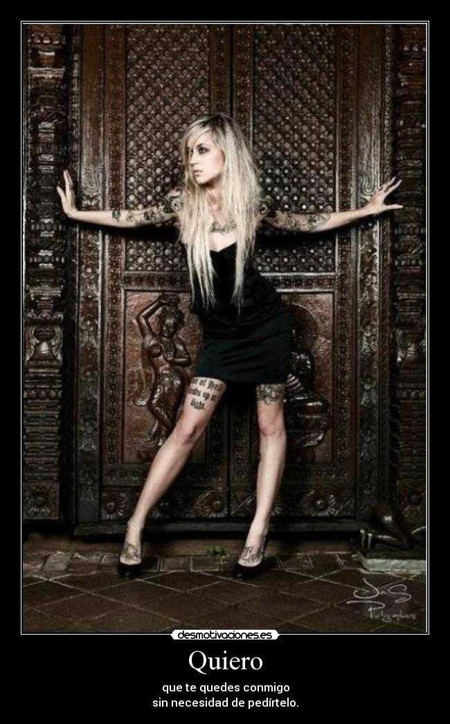 Quiero - que te quedes conmigo
sin necesidad de pedírtelo.