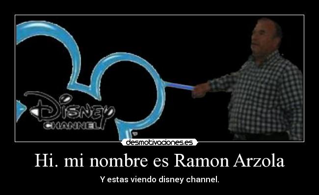Hi. mi nombre es Ramon Arzola - Y estas viendo disney channel.
