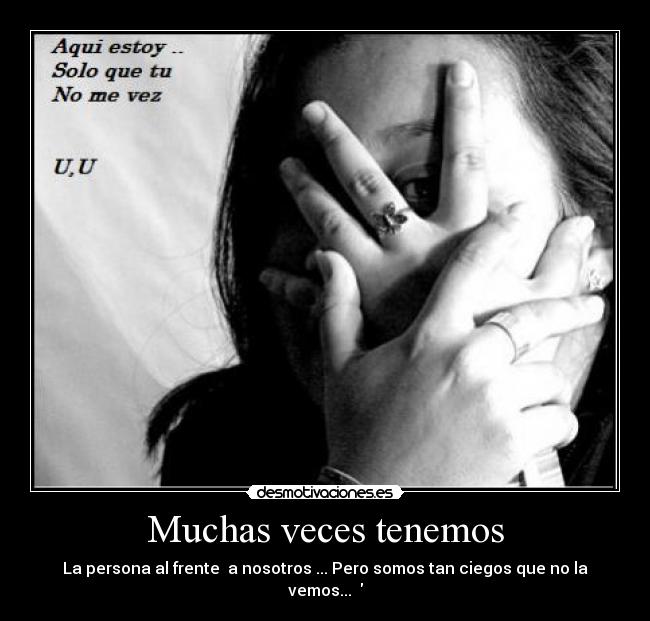 Muchas veces tenemos - La persona al frente a nosotros ... Pero somos tan ciegos que no la vemos... ♥