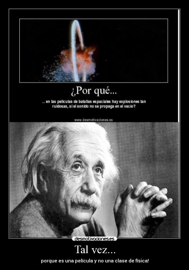 Tal vez... - porque es una película y no una clase de física!