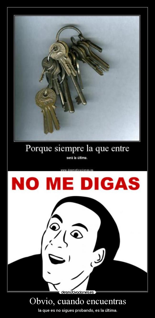 Obvio, cuando encuentras - la que es no sigues probando, es la última.