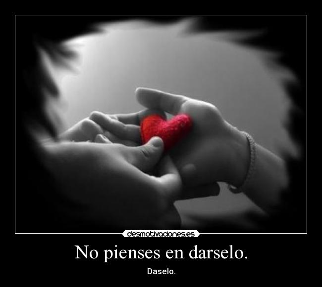 No pienses en darselo. -