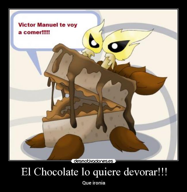 El Chocolate lo quiere devorar!!! - Que ironia