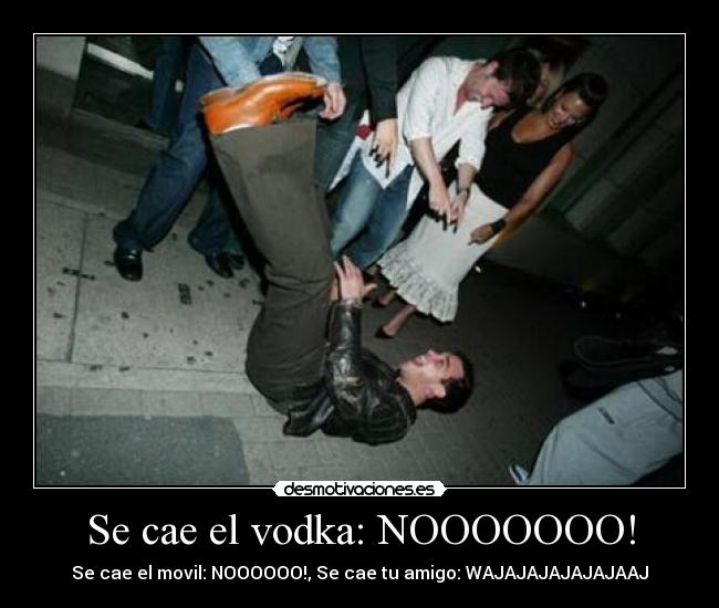 Se cae el vodka: NOOOOOOO! - Se cae el movil: NOOOOOO!, Se cae tu amigo: WAJAJAJAJAJAJAAJ