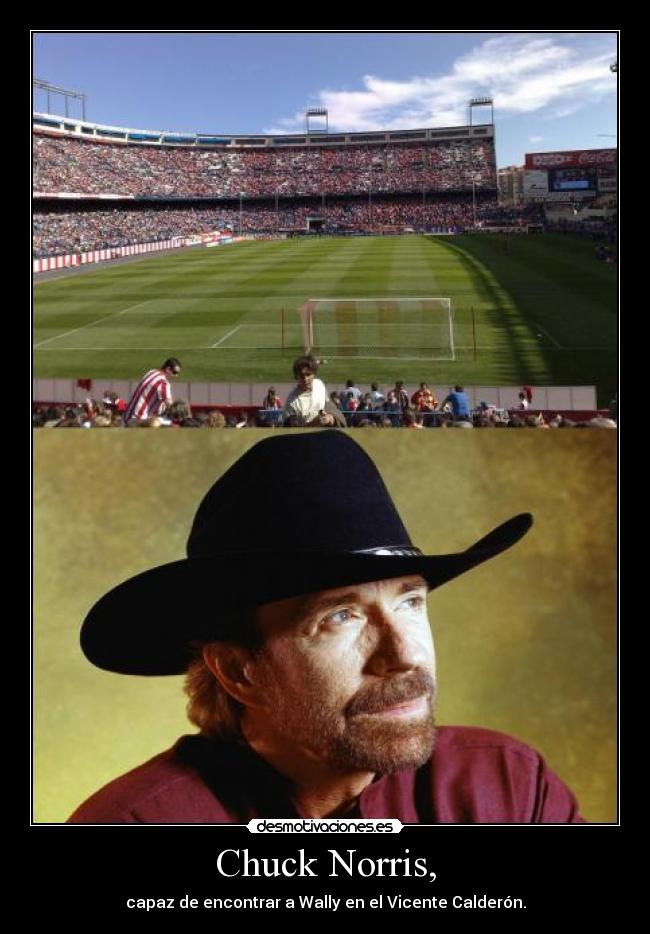 Chuck Norris, - capaz de encontrar a Wally en el Vicente Calderón.