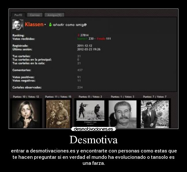 Desmotiva - entrar a desmotivaciones.es y encontrarte con personas como estas que
te hacen preguntar si en verdad el mundo ha evolucionado o tansolo es
una farza.