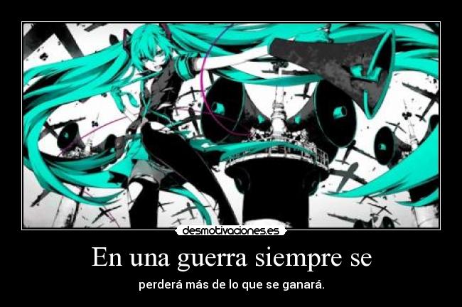 En una guerra siempre se - perderá más de lo que se ganará.
