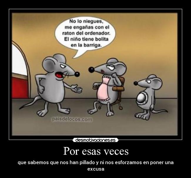 Por esas veces - que sabemos que nos han pillado y ni nos esforzamos en poner una excusa