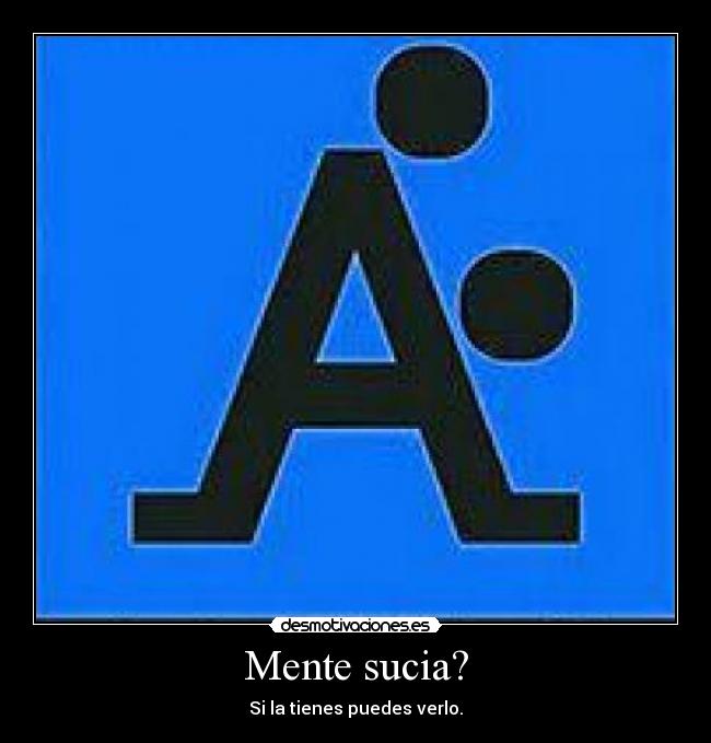 Mente sucia? - Si la tienes puedes verlo.