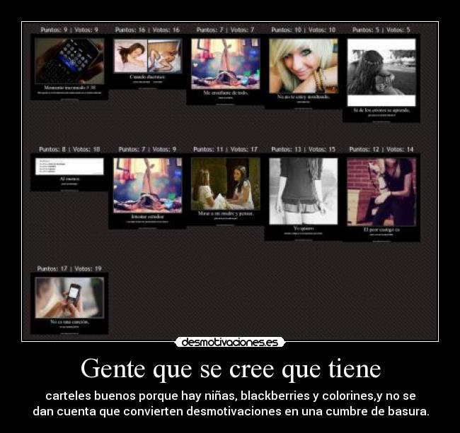 Gente que se cree que tiene - carteles buenos porque hay niñas, blackberries y colorines,y no se
dan cuenta que convierten desmotivaciones en una cumbre de basura.