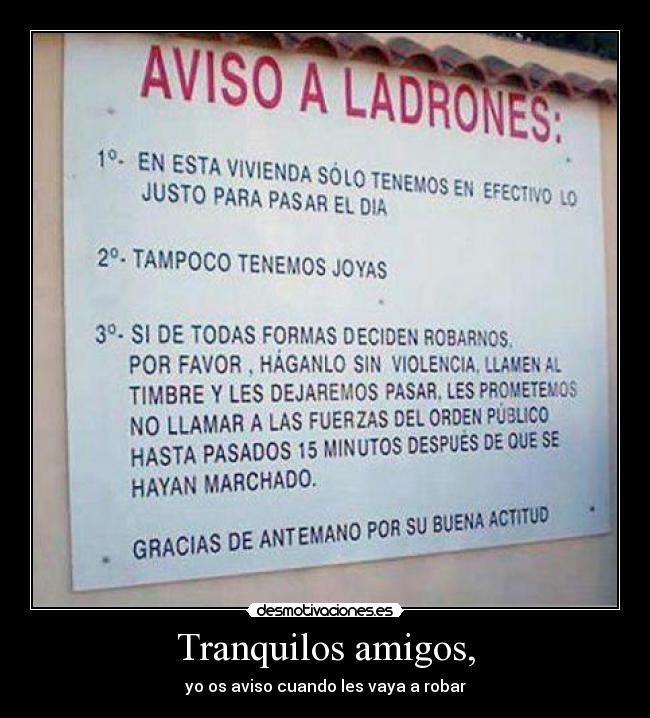 Tranquilos amigos, - yo os aviso cuando les vaya a robar