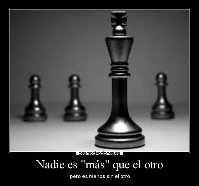 Nadie es más que el otro - pero es menos sin el otro