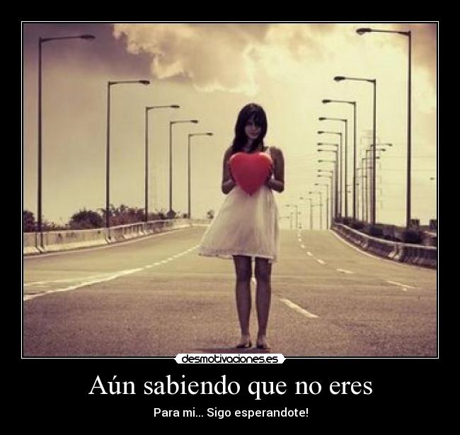 Aún sabiendo que no eres -
