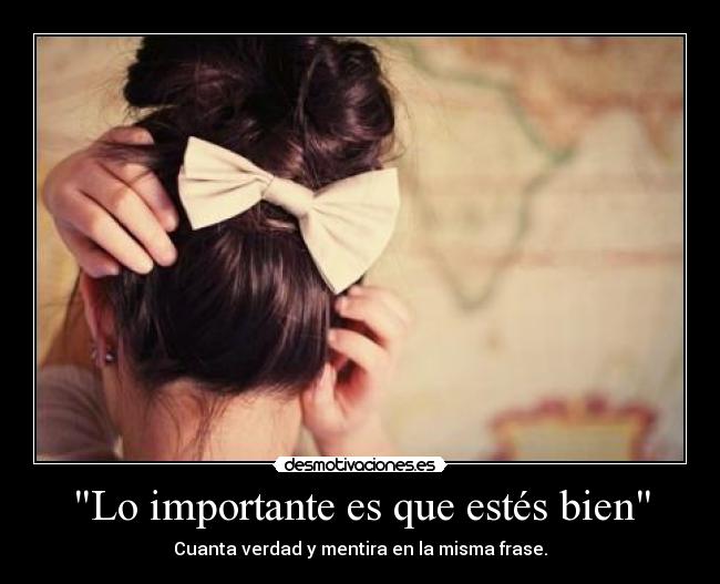 Lo importante es que estés bien - Cuanta verdad y mentira en la misma frase.