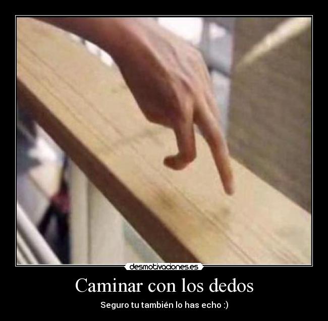 Caminar con los dedos - Seguro tu también lo has echo :)