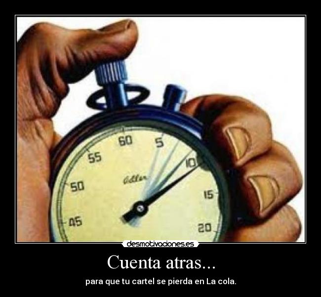 Cuenta atras... - para que tu cartel se pierda en La cola.