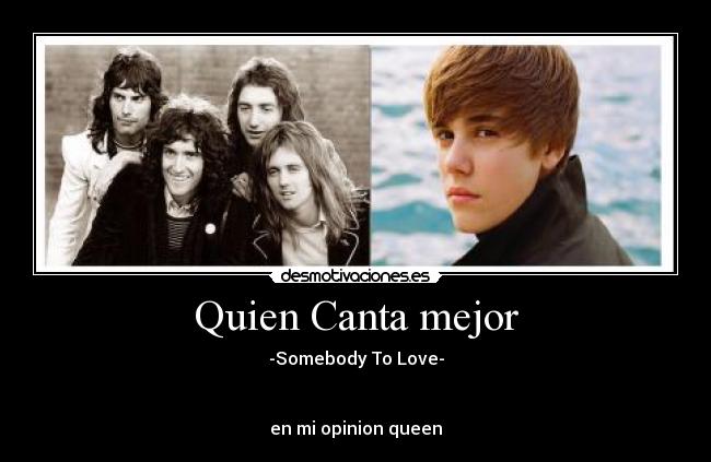 Quien Canta mejor - -Somebody To Love-
en mi opinion queen